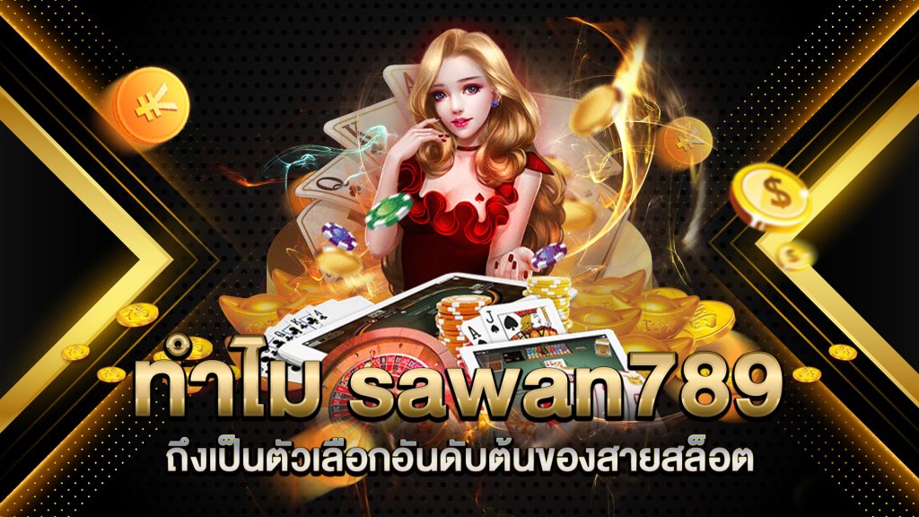 ทำไม-sawan789-ถึงเป็นตัวเลือกอันดับต้น